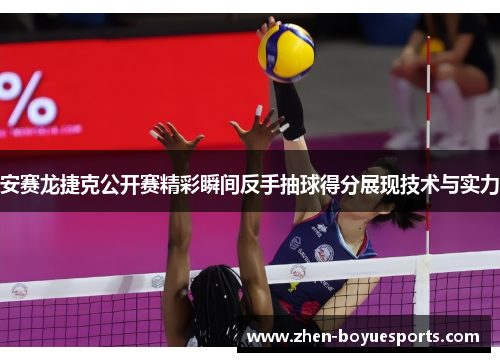 安赛龙捷克公开赛精彩瞬间反手抽球得分展现技术与实力