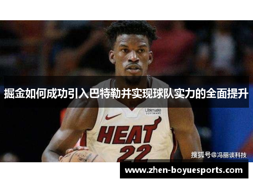 掘金如何成功引入巴特勒并实现球队实力的全面提升 掘金如何成功引入巴特勒并实现球队实力的全面提升