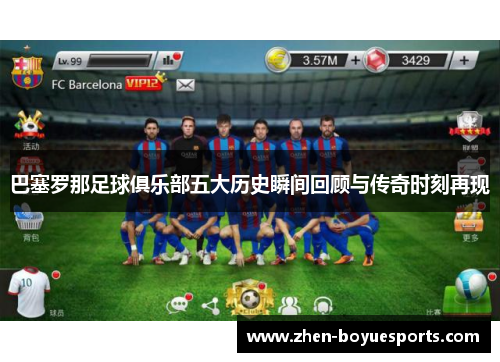 巴塞罗那足球俱乐部五大历史瞬间回顾与传奇时刻再现