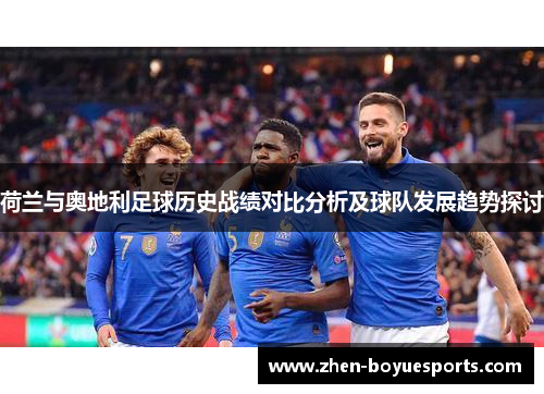 荷兰与奥地利足球历史战绩对比分析及球队发展趋势探讨