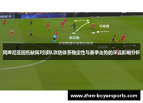 阿库尼亚因伤缺阵对球队攻防体系稳定性与赛季走势的深远影响分析